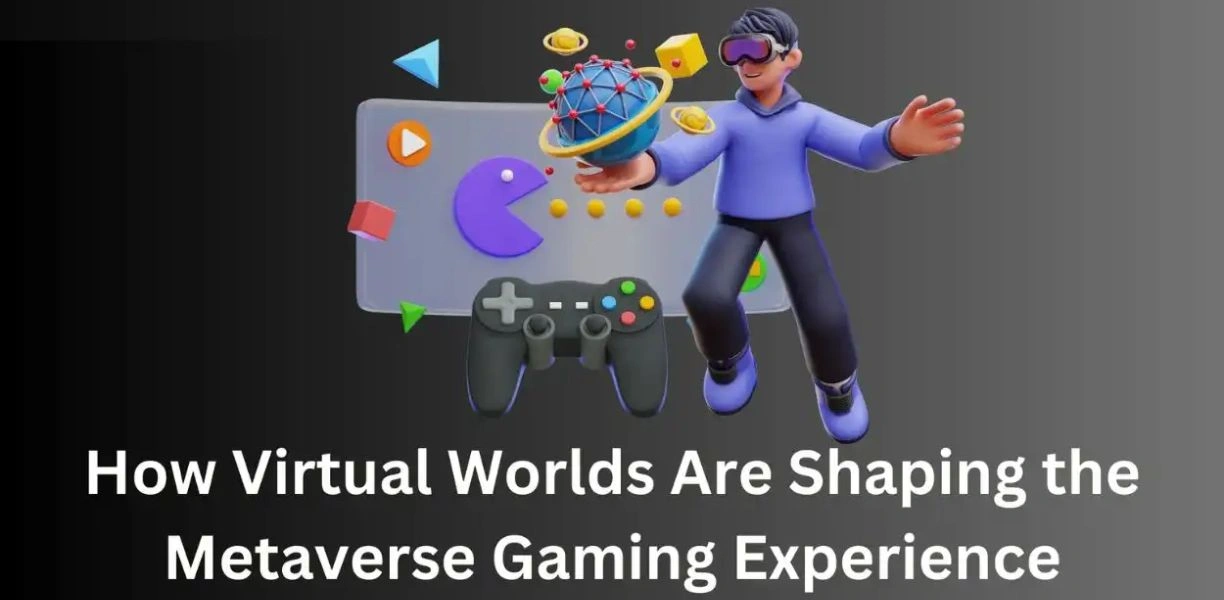 The Metaverse and Gaming: How Virtual Worlds Are Changing How We Play and Socialize